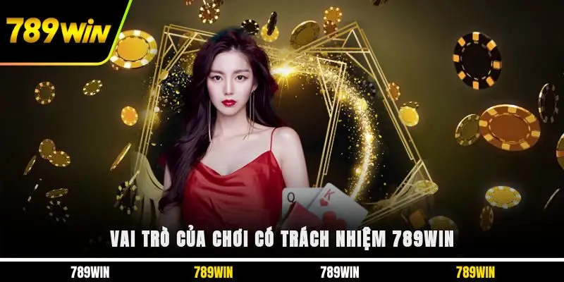 Vai trò của chơi có trách nhiệm 789WIN 