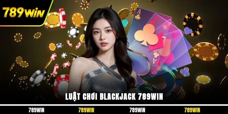 Luật chơi Blackjack 789WIN