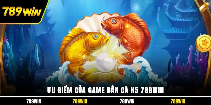 Ưu điểm của game bắn cá H5 789WIN
